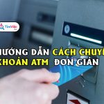 Hướng dẫn cách chuyển khoản ATM cho những bạn chưa biết