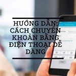 Hướng dẫn: Cách chuyển khoản bằng điện thoại dễ dàng