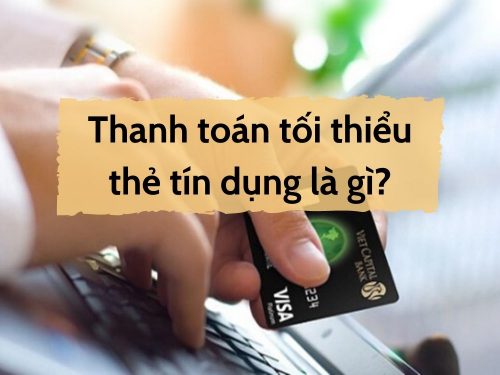 Những thông tin cần nắm rõ về thanh toán tối thiểu thẻ tín dụng